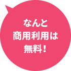 なんと商用利用は無料！