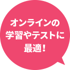 オンラインの学習やテストに最適！